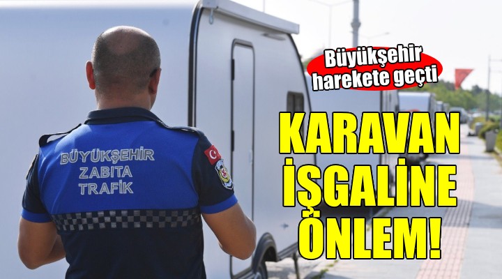 Büyükşehir den karavan işgaline önlem...