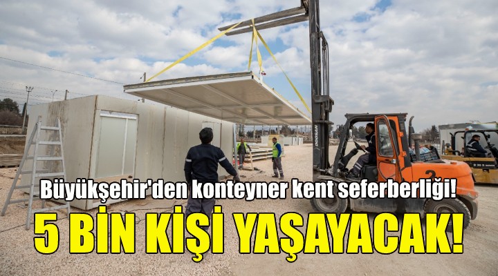 Büyükşehir den konteyner seferberliği... 5 bin kişi yaşayacak!