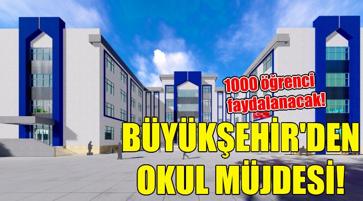 Büyükşehir den okul müjdesi!