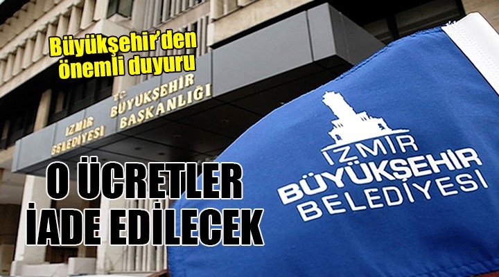 Büyükşehir den önemli duyuru... O ücretler iade edilecek