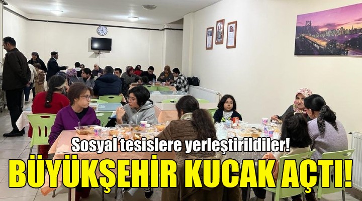 Büyükşehir depremzedelere kucak açtı!