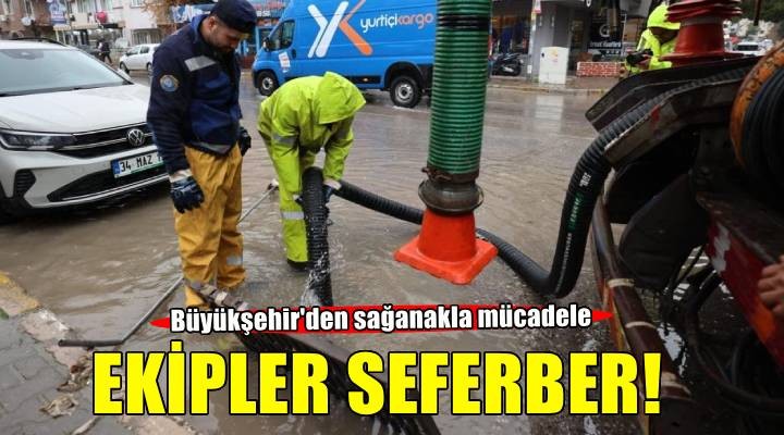 Büyükşehir ekipleri sağanak yağış nedeniyle seferber oldu