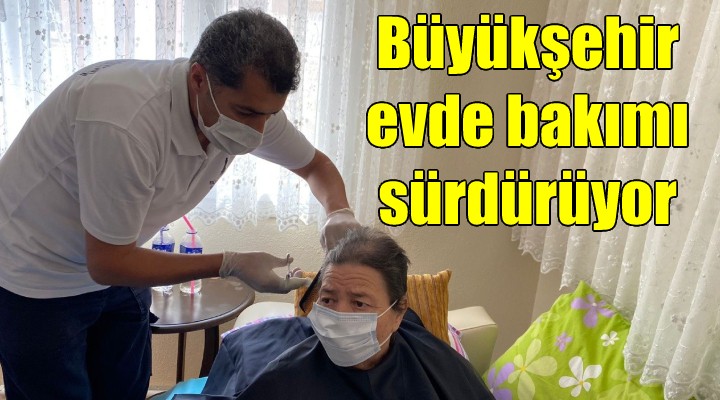 Büyükşehir evde bakımı sürdürüyor...