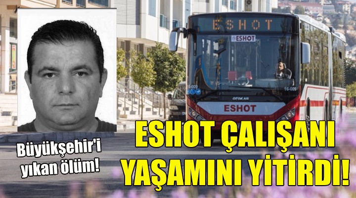 Büyükşehir i yıkan ölüm... ESHOT çalışanı yaşamını yitirdi!