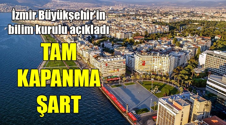 Büyükşehir in bilim kurulu açıkladı... İZMİR İÇİN 4 HAFTALIK TAM KAPANMA ŞART