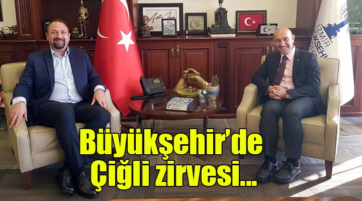 Büyükşehir’de Çiğli zirvesi...