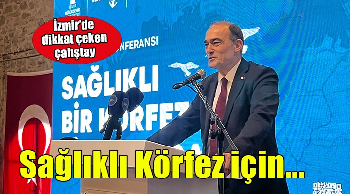 Büyükşehir’den İzmir Körfezi'nin kaderini değiştirecek çalıştay!