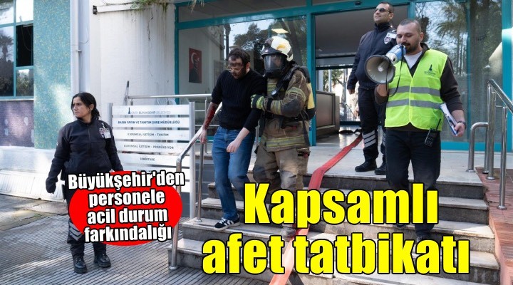 Büyükşehir’den çalışanlara kapsamlı afet tatbikatı