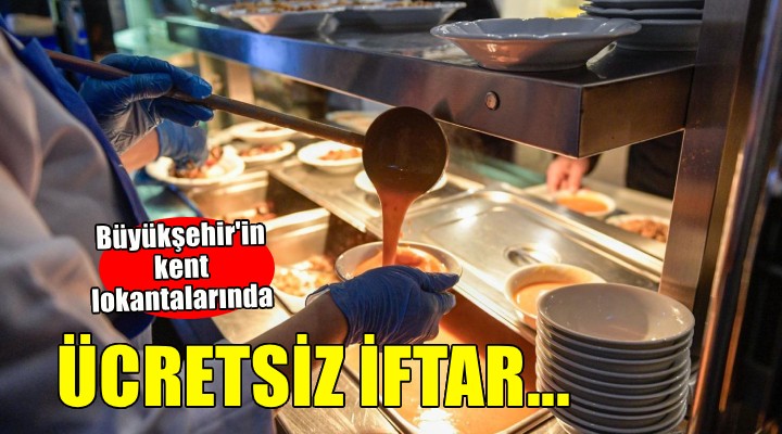 Büyükşehir’in Kent Lokantaları’nda iftar ücretsiz
