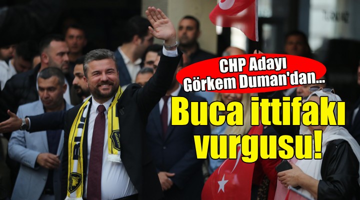 CHP Adayı Görkem Duman dan Buca ittifakı vurgusu!