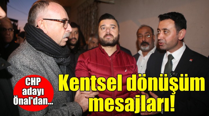 CHP Adayı İrfan Önal dan kentsel dönüşüm mesajları!