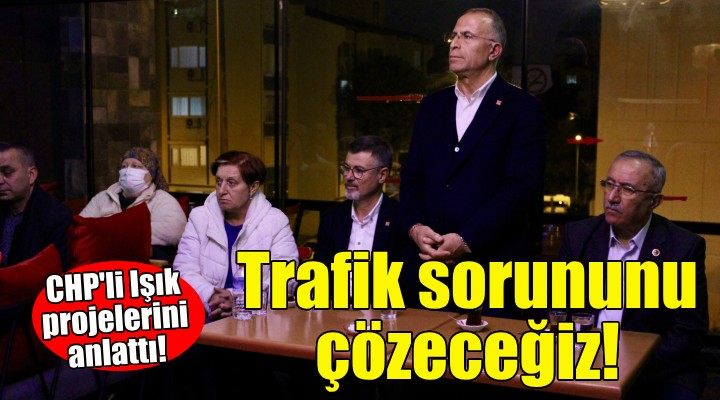 CHP Adayı Işık: Gaziemir deki trafik sorununu çözeceğiz!