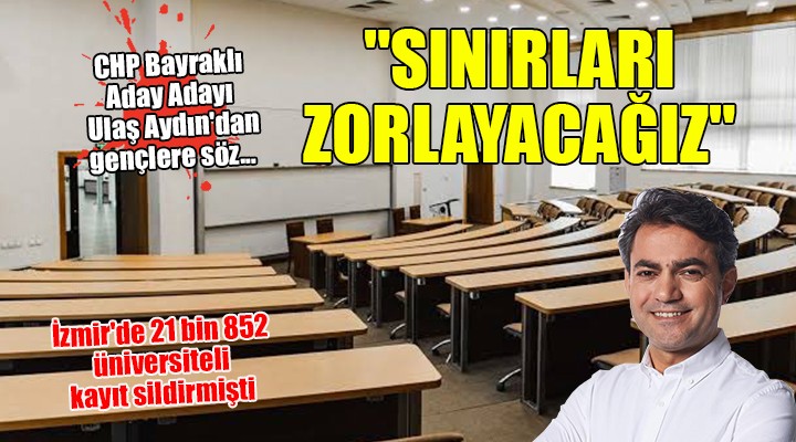 CHP Bayraklı Aday Adayı Ulaş Aydın dan üniversiteli gençlere söz...