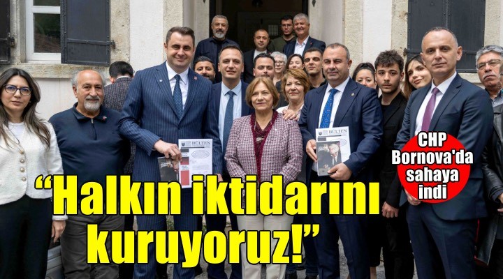 CHP Bornova'da sahaya indi: Halkın iktidarını kuruyoruz!