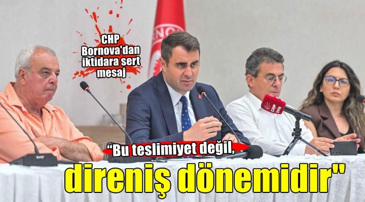 CHP Bornova’dan iktidara sert mesaj: Bu teslimiyet değil, direniş dönemidir
