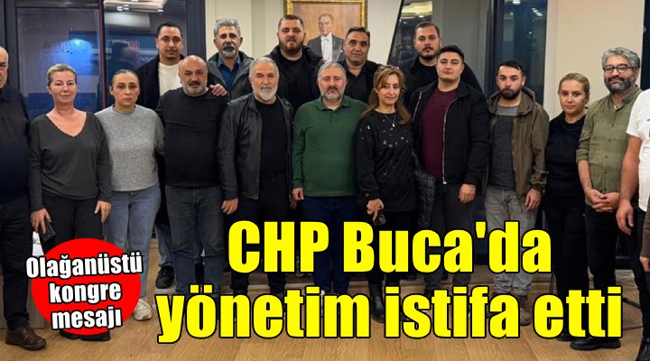 CHP Buca da yönetim istifa etti, kongre çağrısı yapıldı!