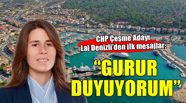 CHP Çeşme Adayı Lal Denizli:  Baba ocağımdan aday gösterildim, gurur duyuyorum 