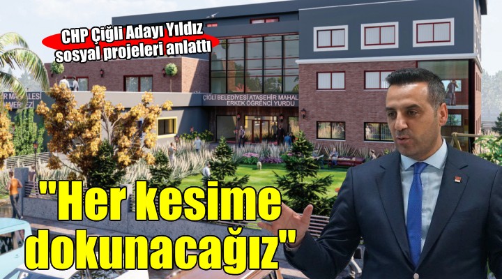 CHP Çiğli Adayı Yıldız:  Projelerimiz her kesime dokunacak 