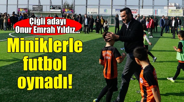 CHP Çiğli adayı Yıldız, miniklerle futbol oynadı!