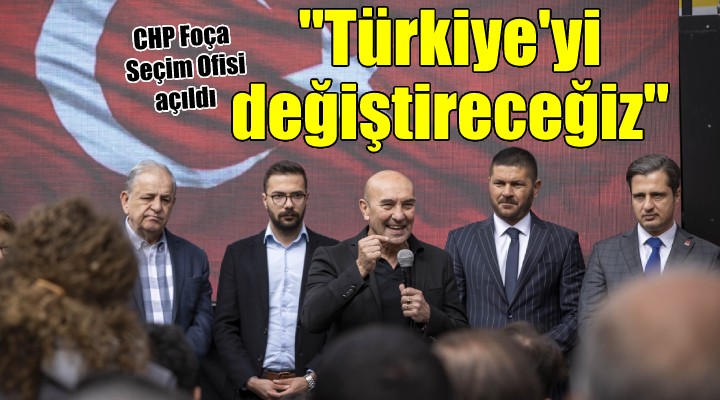 CHP Foça Seçim Ofisi açıldı...  Hep birlikte Türkiye yi değiştireceğiz 