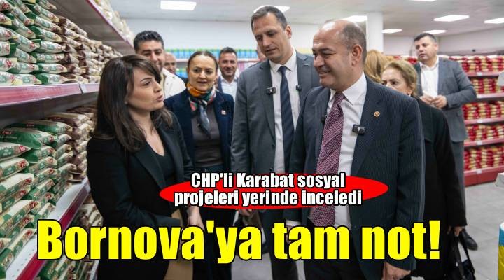 CHP Genel Başkan Yardımcısı Karabat’tan Bornova’ya tam not