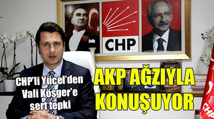 CHP İL BAŞKANI YÜCEL DEN İZMİR VALİSİNE SERT TEPKİ