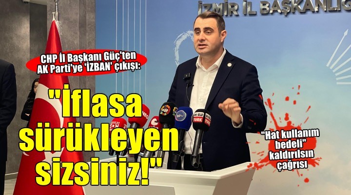 CHP İl Başkanı Güç ten AK Parti ye  İZBAN  çıkışı: İflasa sürükleyen sizsiniz!