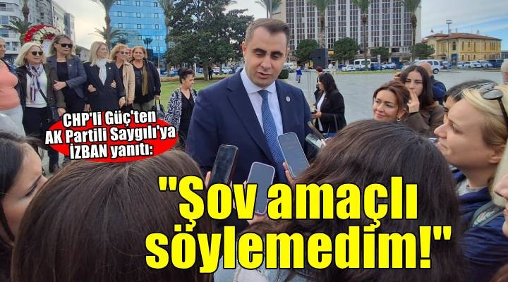 CHP İl Başkanı Güç ten AK Partili Saygılı ya İZBAN yanıtı: Siyasi şov amaçlı söylemedim!