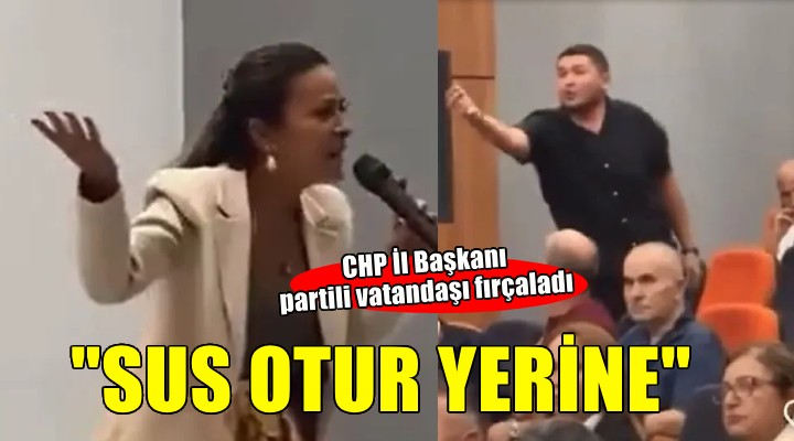 CHP il başkanı partili bir vatandaşı fırçaladı... Sus, otur yerine