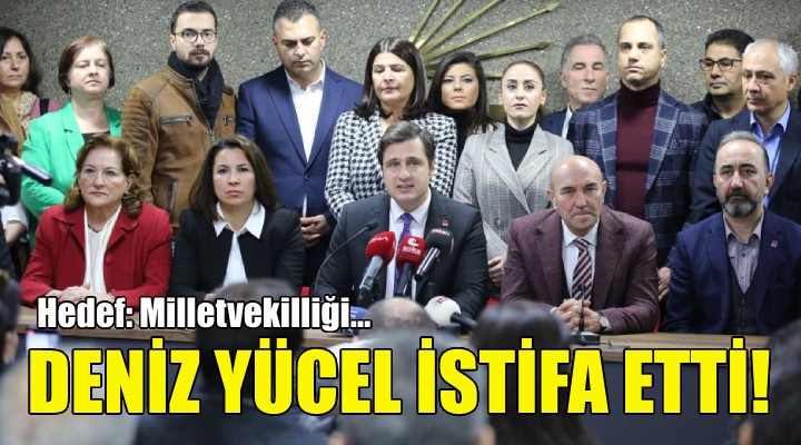 CHP İzmir İl Başkanı Deniz Yücel istifa etti!
