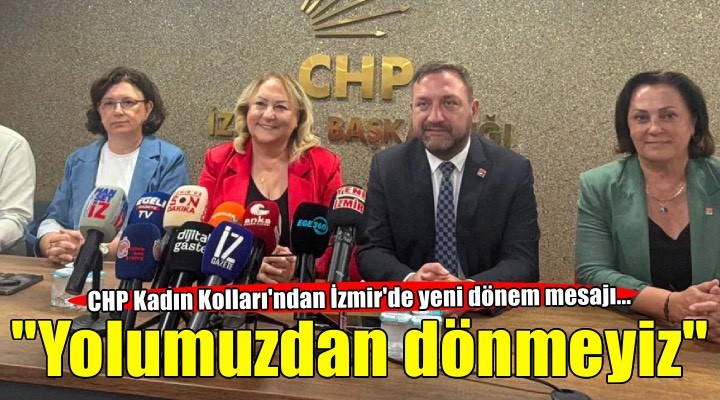 CHP İzmir Kadın Kolları’ndan yeni dönem mesajı: 'Yolumuzdan dönmeyeceğiz'