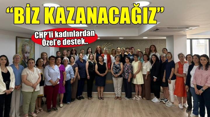 CHP İzmir Kadın Örgütlerinden ortak açıklama: Milletini sevenlerin tarafındayız, Kurtuluş mücadelesini milletimizle birlikte biz kazanacağız