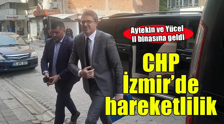 CHP İzmir'de hareketlilik... Aytekin ve Yücel il binasında!