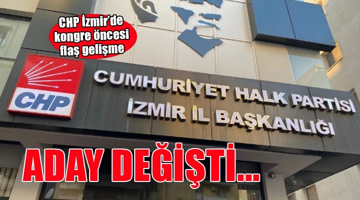 CHP İzmir'de kongre öncesi flaş gelişme... ADAY DEĞİŞTİ!