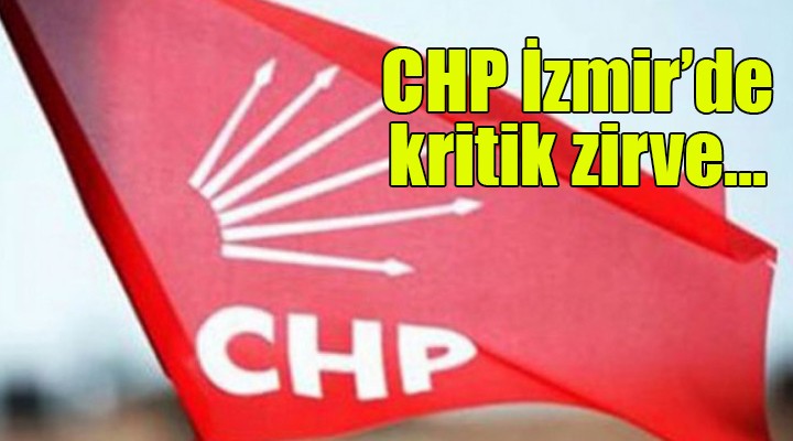 CHP İzmir de kritik zirve...