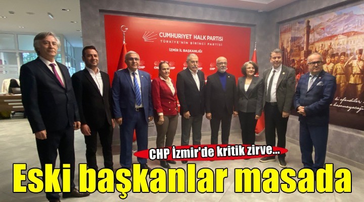 CHP İzmir'de kritik zirve! Eski başkanlar masada...