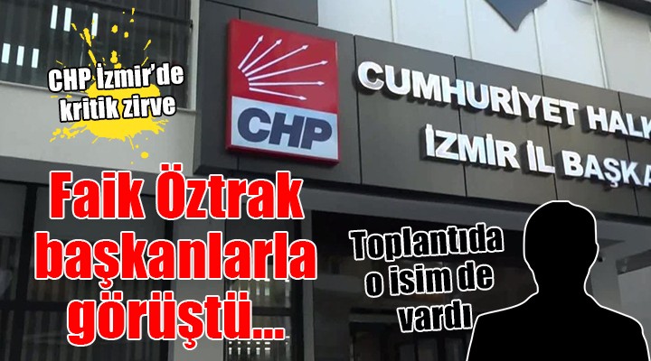 CHP İzmir de kritik zirve... Öztrak başkanlarla görüştü!