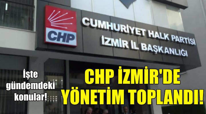 CHP İzmir de yönetim toplandı!