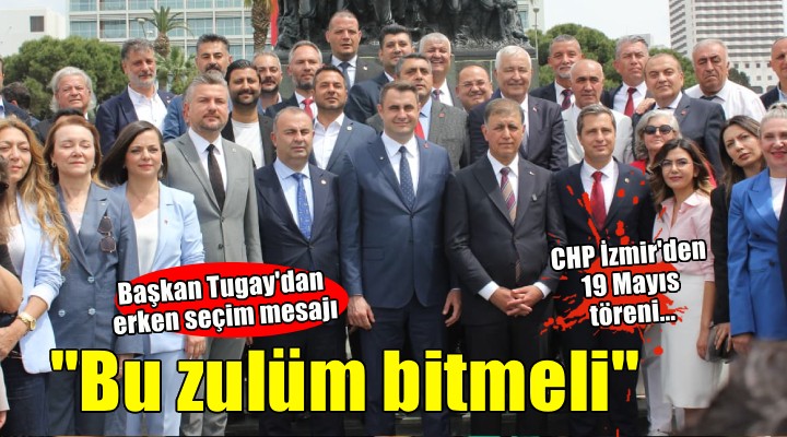CHP İzmir'den 19 Mayıs töreni... Tugay: 'Üzerimize yaratılmış bu zulüm bitmeli'