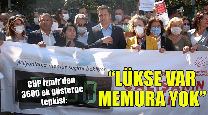 CHP İzmir den 3600 ek gösterge tepkisi...  LÜKSE VAR, MEMURA YOK 