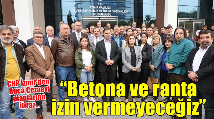 CHP İzmir den Buca Cezaevi planlarına itiraz...
