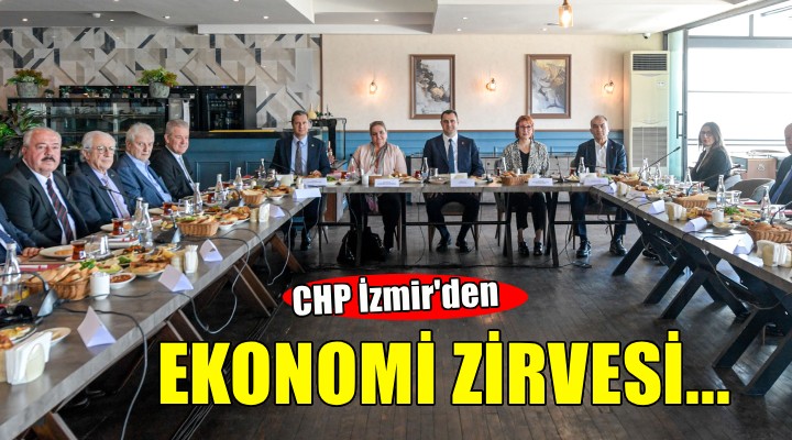 CHP İzmir'den 'Ekonomi' zirvesi...