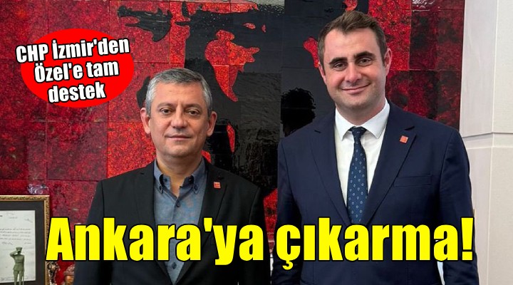 CHP İzmir'den Özel'e tam destek... Ankara'ya çıkarma yapacaklar!