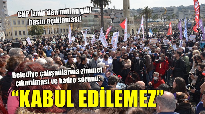 CHP İzmir den miting gibi basın açıklaması!