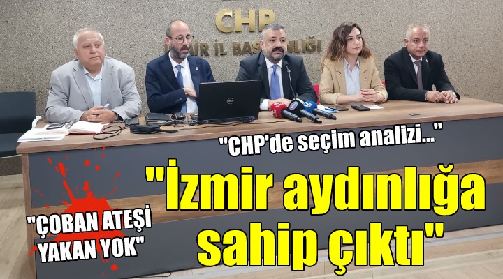 CHP İzmir den seçim analizi...  İzmir aydınlığa sahip çıktı 