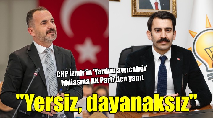 CHP İzmir in  Yardım ayrıcalığı  iddiasına AK Parti den yanıt...