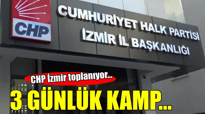 CHP İzmir kampa giriyor...