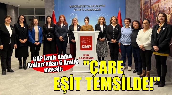 CHP Kadın Kollarından 5 Aralık Mesajı: 'Çare eşitlikte, çare eşit temsilde!''