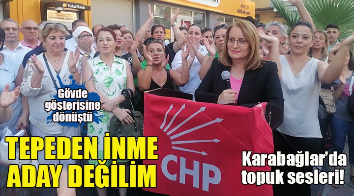 CHP Karabağlar da topuk sesleri... TEPEDEN İNME ADAY DEĞİLİM!