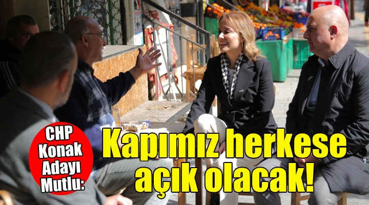 CHP Konak Adayı Mutlu: Kapımız herkese açık olacak!